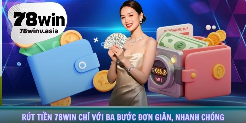 Rút tiền 78win chỉ với ba bước đơn giản, nhanh chóng